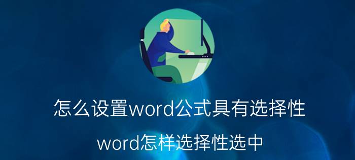 怎么设置word公式具有选择性 word怎样选择性选中？